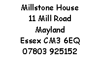Text Box: Millstone House11 Mill RoadMaylandEssex CM3 6EQ07803 925152