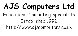 Text Box: AJS Computers LtdEducational Computing SpecialistsEstablished 1992http://www.ajscomputers.co.uk